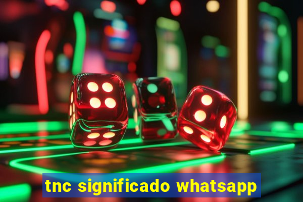 tnc significado whatsapp